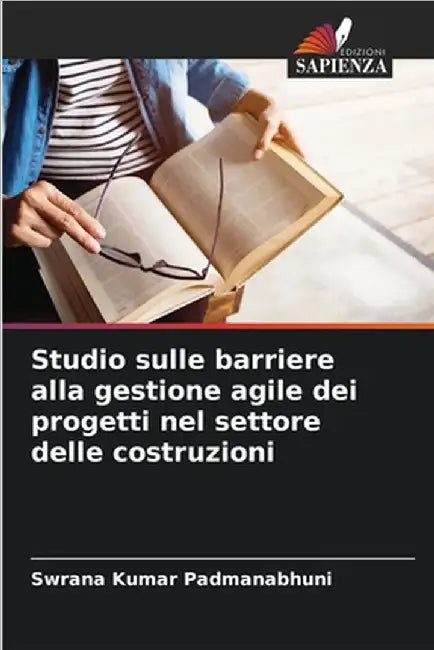 Studio sulle barriere alla gestione agile dei progetti nel settore delle costruzioni by Padmanabhuni, Swrana Kumar