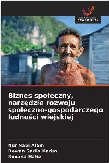 Biznes spoleczny, narzędzie rozwoju spoleczno-gospodarczego ludności wiejskiej by Alam, Nur Nabi
