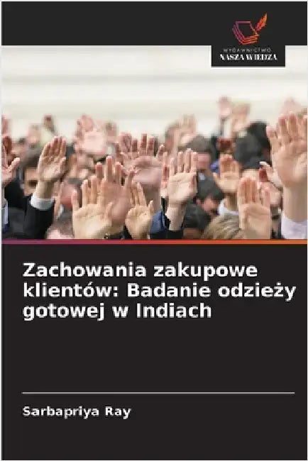 Zachowania zakupowe klientów: Badanie odzieży gotowej w Indiach by Ray, Sarbapriya