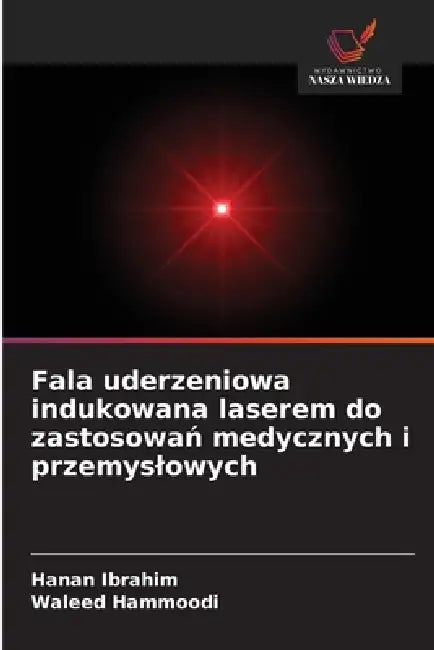 Fala uderzeniowa indukowana laserem do zastosowań medycznych i przemyslowych by Hanan Ibrahim, Waleed Hammoodi