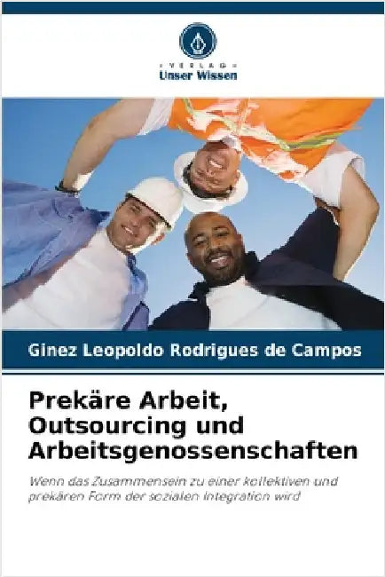Prekäre Arbeit, Outsourcing und Arbeitsgenossenschaften by Rodrigues de Campos, Ginez Leopoldo