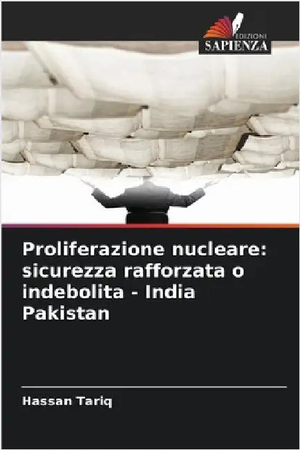 Proliferazione nucleare: sicurezza rafforzata o indebolita - India Pakistan by Hassan Tariq