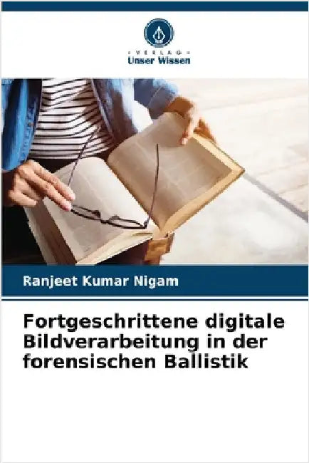 Fortgeschrittene digitale Bildverarbeitung in der forensischen Ballistik by Ranjeet Kumar Nigam