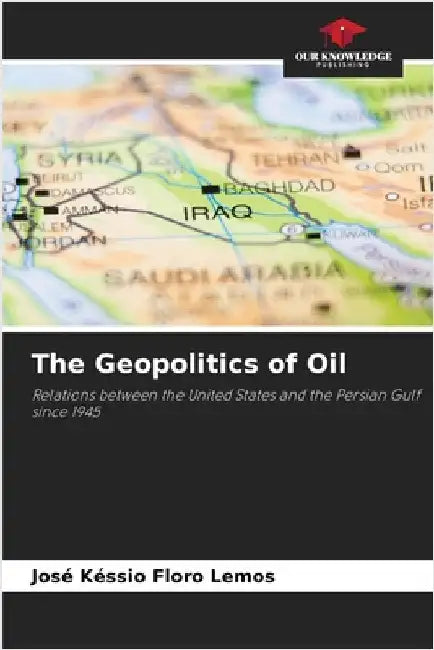 The Geopolitics of Oil by José Késsio Floro Lemos