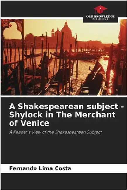 A Shakespearean subject - Shylock in The Merchant of Venice by Costa, Fernando Lima