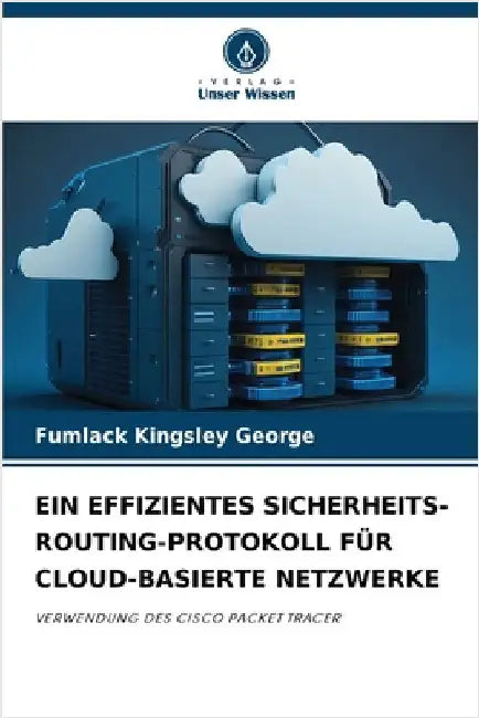Ein Effizientes Sicherheits-Routing-Protokoll Für Cloud-Basierte Netzwerke by George, Fumlack Kingsley