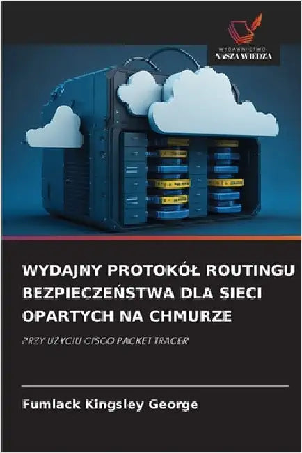 Wydajny Protokól Routingu BezpieczeŃstwa Dla Sieci Opartych Na Chmurze by Fumlack Kingsley George