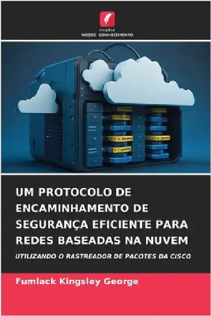 Um Protocolo de Encaminhamento de Segurança Eficiente Para Redes Baseadas Na Nuvem by Fumlack Kingsley George
