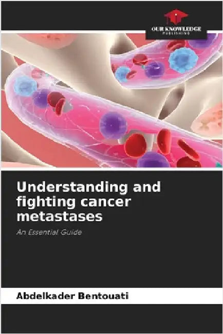Understanding and fighting cancer metastases by Abdelkader Bentouati