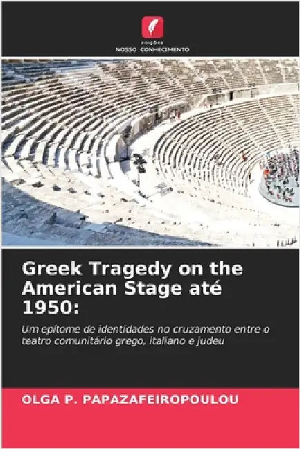 Greek Tragedy on the American Stage até 1950 by Olga P. Papazafeiropoulou