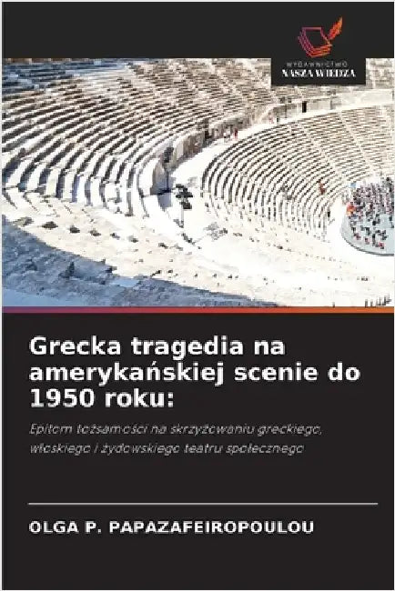 Grecka tragedia na amerykańskiej scenie do 1950 roku by Olga P. Papazafeiropoulou
