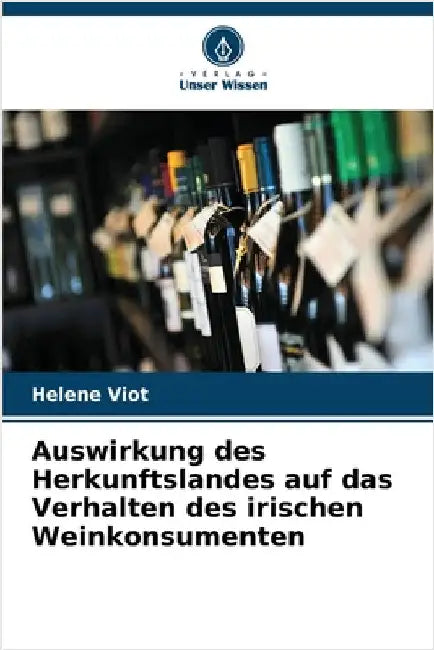 Auswirkung des Herkunftslandes auf das Verhalten des irischen Weinkonsumenten by Helene Viot