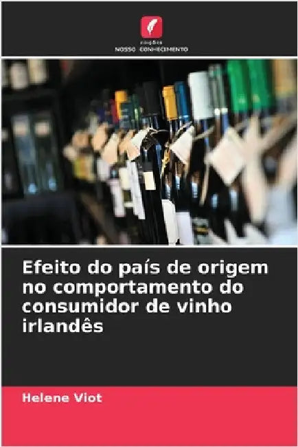 Efeito do país de origem no comportamento do consumidor de vinho irlandês by Helene Viot