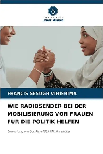 Wie Radiosender Bei Der Mobilisierung Von Frauen Für Die Politik Helfen by Vihishima, Francis Sesugh