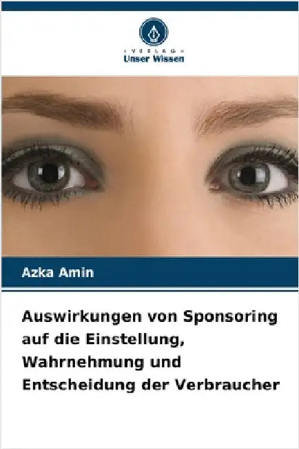 Auswirkungen von Sponsoring auf die Einstellung, Wahrnehmung und Entscheidung der Verbraucher by Amin, Azka
