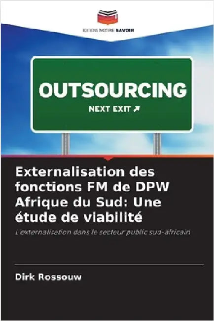 Externalisation des fonctions FM de DPW Afrique du Sud: Une étude de viabilité by Dirk Rossouw