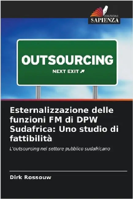 Esternalizzazione delle funzioni FM di DPW Sudafrica: Uno studio di fattibilità by Dirk Rossouw