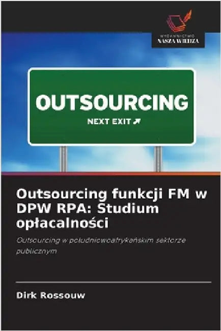 Outsourcing funkcji FM w DPW RPA: Studium oplacalności by Rossouw, Dirk