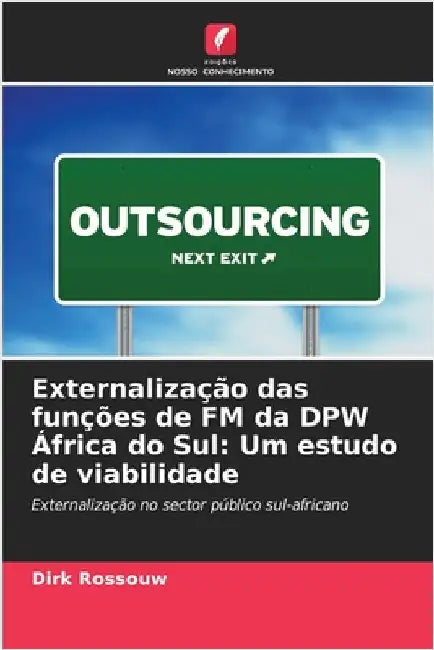 Externalização das funções de FM da DPW África do Sul: Um estudo de viabilidade by Dirk Rossouw