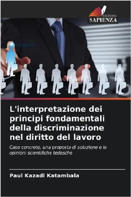 L'interpretazione dei principi fondamentali della discriminazione nel diritto del lavoro by Kazadi Katambala, Paul