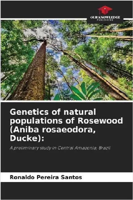 Genetics of natural populations of Rosewood (Aniba rosaeodora, Ducke) by Ronaldo Pereira Santos