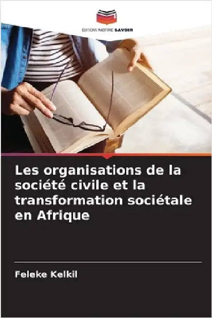 Les organisations de la société civile et la transformation sociétale en Afrique by Kelkil, Feleke