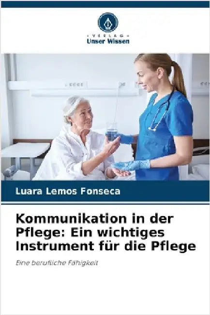Kommunikation in der Pflege: Ein wichtiges Instrument für die Pflege by Luara Lemos Fonseca
