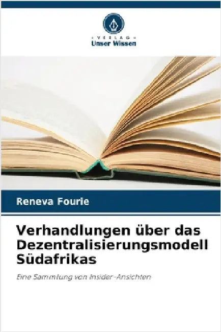 Verhandlungen über das Dezentralisierungsmodell Südafrikas by Fourie, Reneva