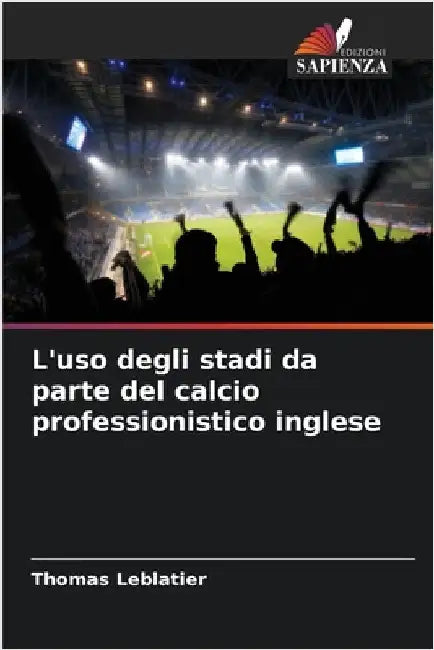 L'uso degli stadi da parte del calcio professionistico inglese by Leblatier, Thomas