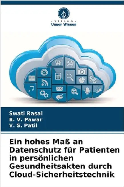 Ein hohes Maß an Datenschutz für Patienten in persönlichen Gesundheitsakten durch Cloud-Sicherheitstechnik by Swati Rasal
