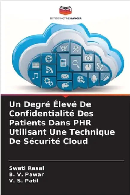 Un Degré Élevé De Confidentialité Des Patients Dans PHR Utilisant Une Technique De Sécurité Cloud by Swati Rasal