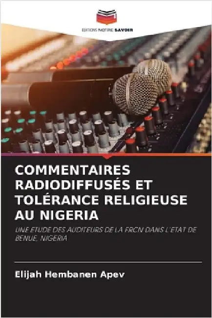 Commentaires Radiodiffusés Et Tolérance Religieuse Au Nigeria by Elijah Hembanen Apev