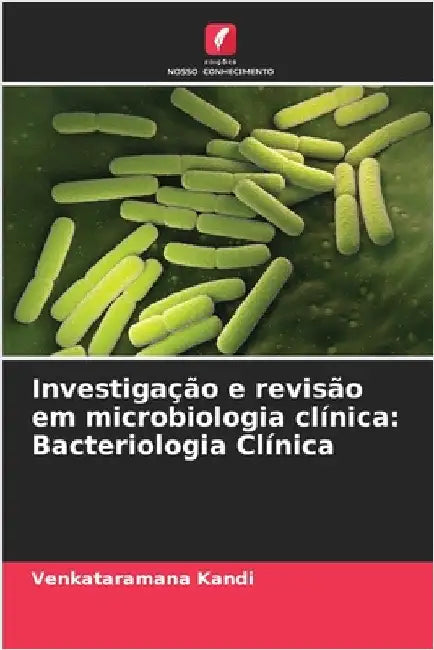 Investigação e revisão em microbiologia clínica: Bacteriologia Clínica by Venkataramana Kandi