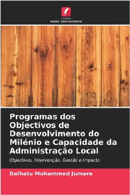 Programas dos Objectivos de Desenvolvimento do Milénio e Capacidade da Administração Local by Jumare, Dalhatu Mohammed
