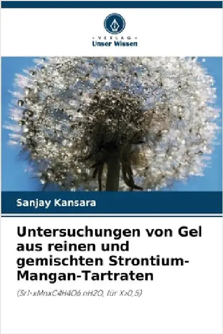 Untersuchungen von Gel aus reinen und gemischten Strontium-Mangan-Tartraten by Kansara, Sanjay