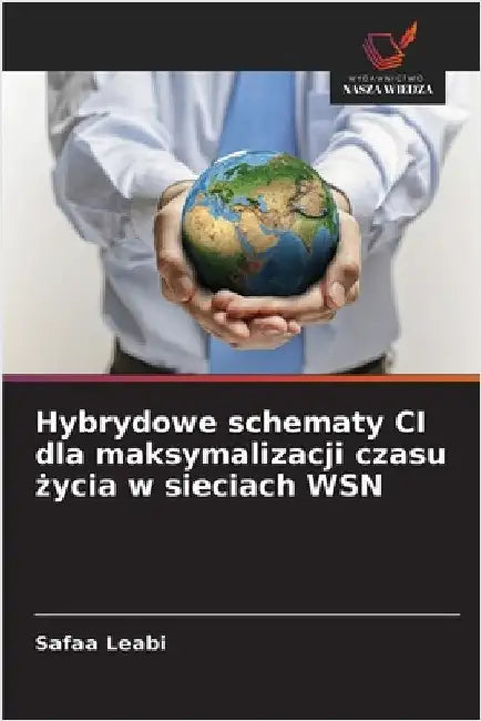 Hybrydowe schematy CI dla maksymalizacji czasu życia w sieciach WSN by Leabi, Safaa