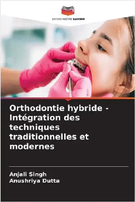 Orthodontie hybride - Intégration des techniques traditionnelles et modernes by Singh, Anjali