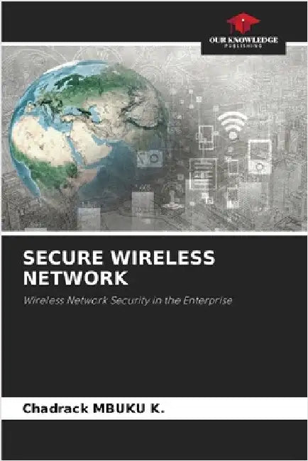 Secure Wireless Network by Mbuku K., Chadrack