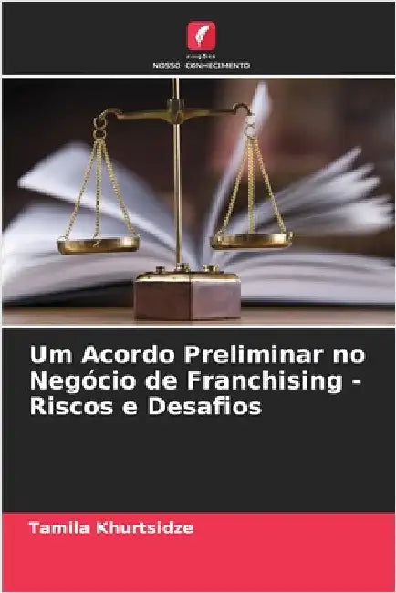 Um Acordo Preliminar no Negócio de Franchising - Riscos e Desafios by Khurtsidze, Tamila