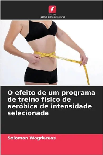 O efeito de um programa de treino físico de aeróbica de intensidade selecionada by Solomon Wogderess