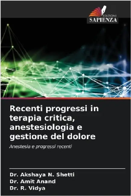 Recenti progressi in terapia critica, anestesiologia e gestione del dolore by Shetti, Akshaya N.