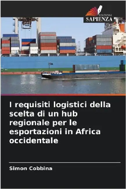 I requisiti logistici della scelta di un hub regionale per le esportazioni in Africa occidentale by Cobbina, Simon