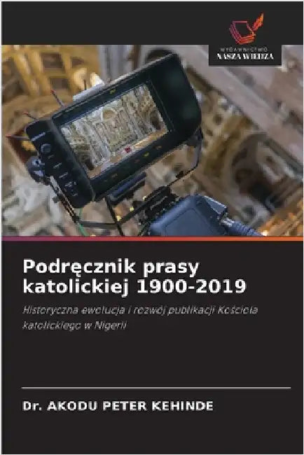 Podręcznik prasy katolickiej 1900-2019 by Peter Kehinde, Akodu