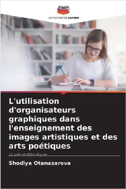 L'utilisation d'organisateurs graphiques dans l'enseignement des images artistiques et des arts poétiques by Otanazarova, Shodiya
