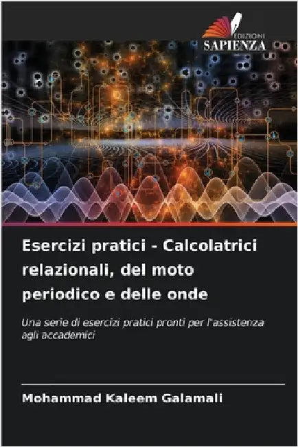 Esercizi pratici - Calcolatrici relazionali, del moto periodico e delle onde by Galamali, Mohammad Kaleem