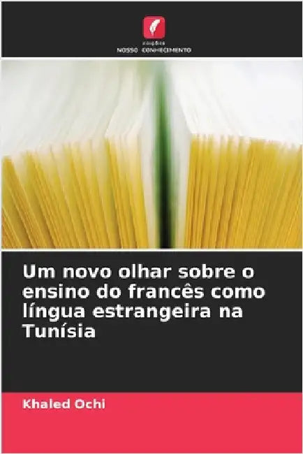 Um novo olhar sobre o ensino do francês como língua estrangeira na Tunísia by Ochi, Khaled