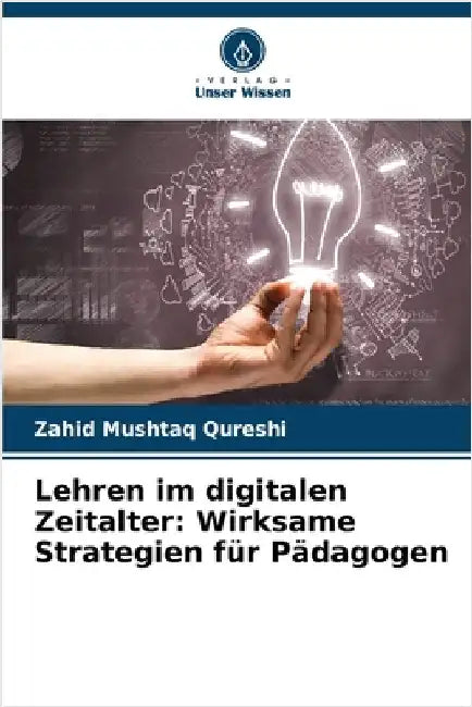 Lehren im digitalen Zeitalter: Wirksame Strategien für Pädagogen by Mushtaq Qureshi, Zahid