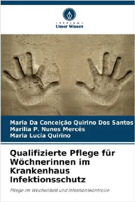 Qualifizierte Pflege für Wöchnerinnen im Krankenhaus Infektionsschutz by Quirino Dos Santos, Maria Da Conceição