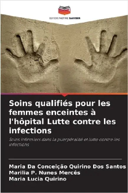 Soins qualifiés pour les femmes enceintes à l'hôpital Lutte contre les infections by Quirino Dos Santos, Maria Da Conceição