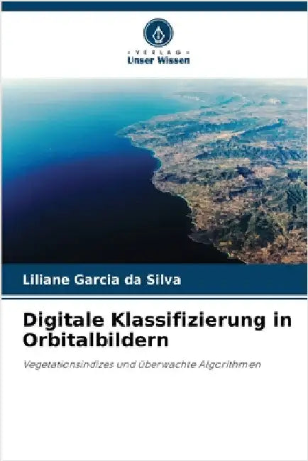 Digitale Klassifizierung in Orbitalbildern by Garcia Da Silva, Liliane